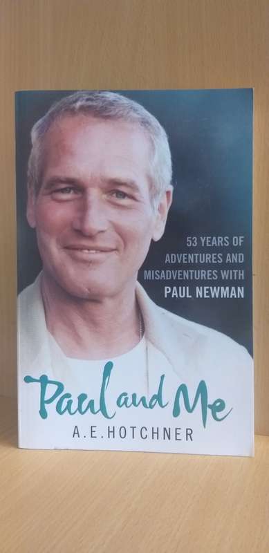 Paul and Me: Fifty-three Years of Adventures : A.E. Hotchner