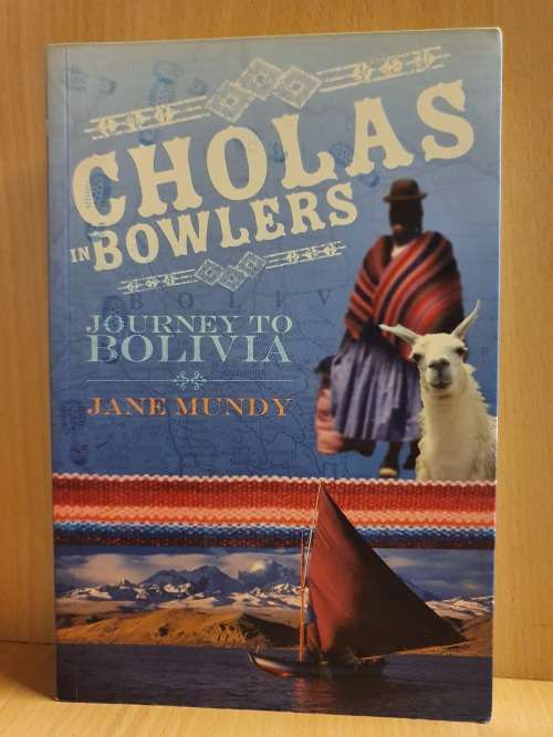 Cholas in Bowlers: Journey to Bolivia by Jane Mundy