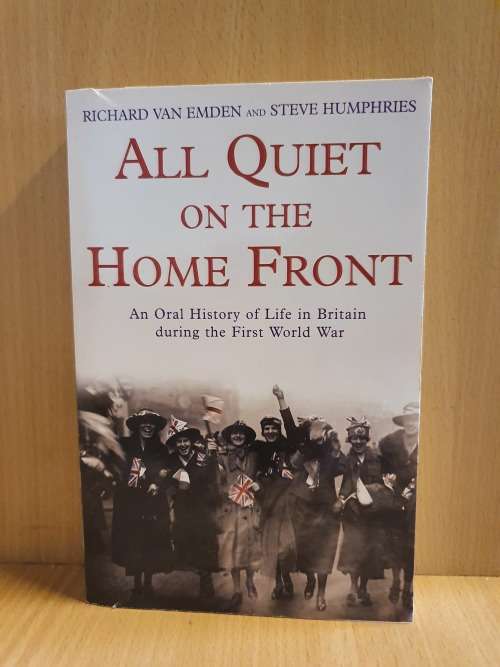 All Quiet on the Home Front - An Oral History of Life in Britain during the First World War