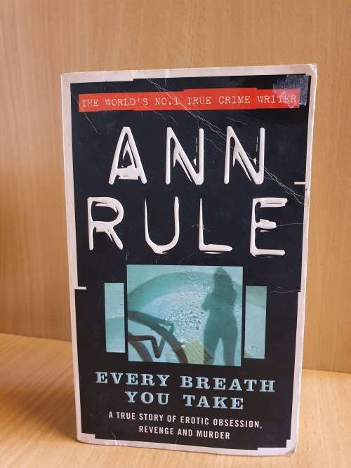 Every Breath You Take - A True Story of Erotic Obsession, Revenge and Murder: Ann Rule