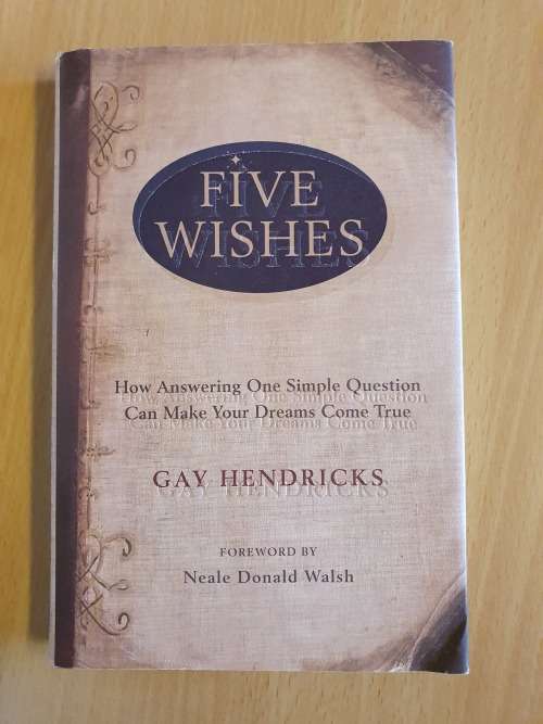Five Wishes - How answering one simple question can make your dreams come true: Gay Hendricks