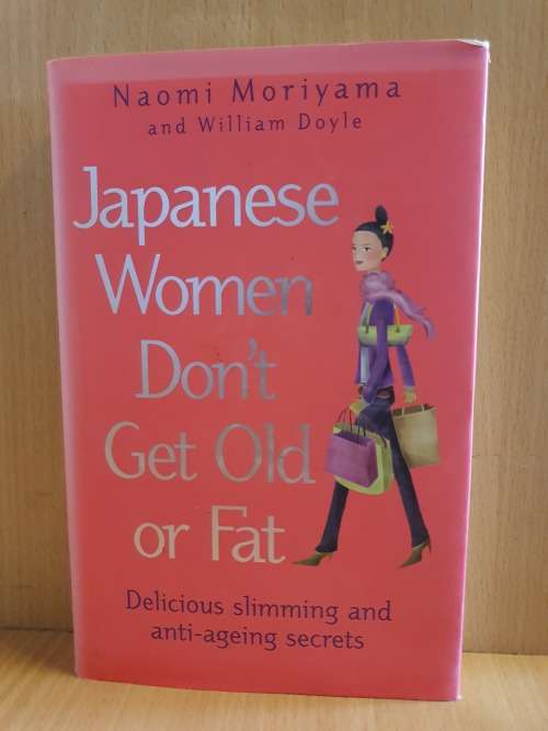 Japanese Women Don`t Get Old or Fat: Delicious Slimming and Anti-Ageing Secrets
