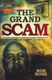 The Grand Scam - How Barry Tannenbaum Conned South Africa`s Business Elite : Rob Rose