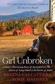 Girl Unbroken - A Sister`s Harrowing Story of Survival : Regina Calcaterra and Rose Maloney