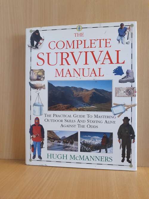 The Complete Survival Manual - The Practical Guide to Mastering Outdoor Skills and Staying Alive