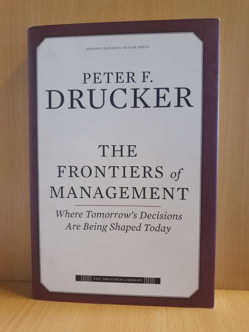 The Frontiers of Management - Where Tomorrow`s Decisions are Shaped Today:Peter F. Drucker