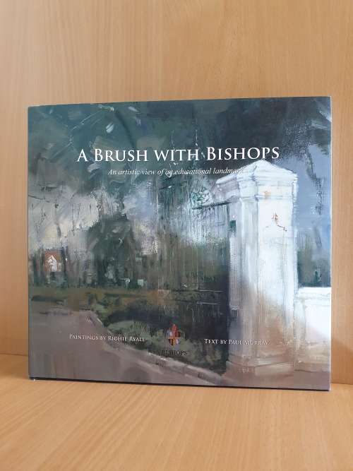 A Brush with Bishops  - An Artistic View of an Educational Landmark - Paul Murray & Richie Ryall