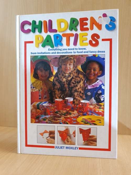 Children`s Parties - Everything You Need to know: From Invitations to Decorations: Juliet Moxley