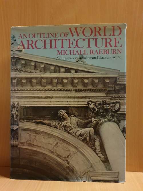 An Outline of World Architecture: Michael Raeburn (235 Illustrations in colour and black & white)