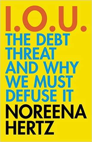I.O.U. The Debt Threat and Why We Must Defuse It: Noreena Hertz (Paperback)