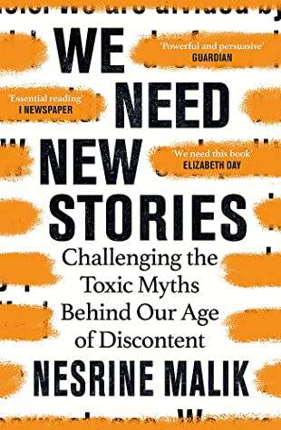 We Need New Stories - Challenging the Toxic Myths Behind Our Age of Discontent: Nesrine Malik