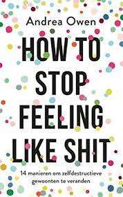 How to Stop Feeling Like Sh*t: 14 Habits that Are Holding You Back from Happiness by Andrea Owen