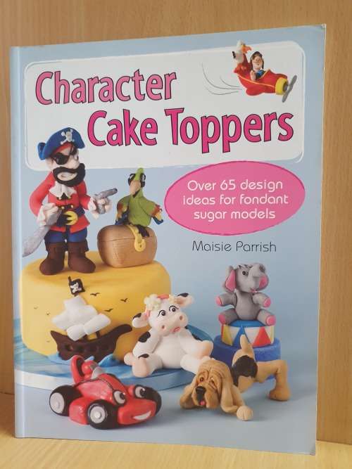 Character Cake Toppers (Over 65 design ideas for fondant sugar models) Maisie Parrish