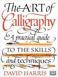 The Art of Calligraphy- A Practical Guide to the skills and techniques: David Harris (Hardcover)
