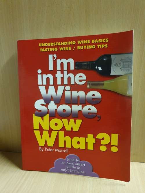 I`m in the Wine Store, Now What?! by Peter Morrell (Paperback)