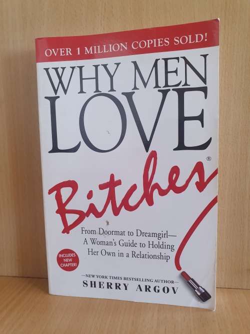 Why Men Love Bitches - From Doormat to Dreamgirl - A Woman`s Guide to Holding Her Own - Sherry Argov