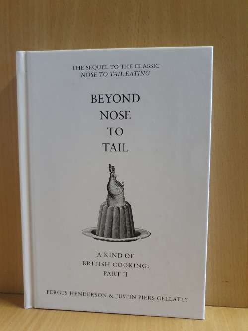 Beyond Nose to Tail - A Kind of British Cooking Part II : Fergus Henderson, J. Piers Gellatly
