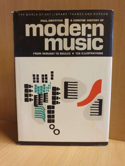 A Concise History of Modern Music - From Debussy to Boulez (128 Illustrations) Paul Griffiths