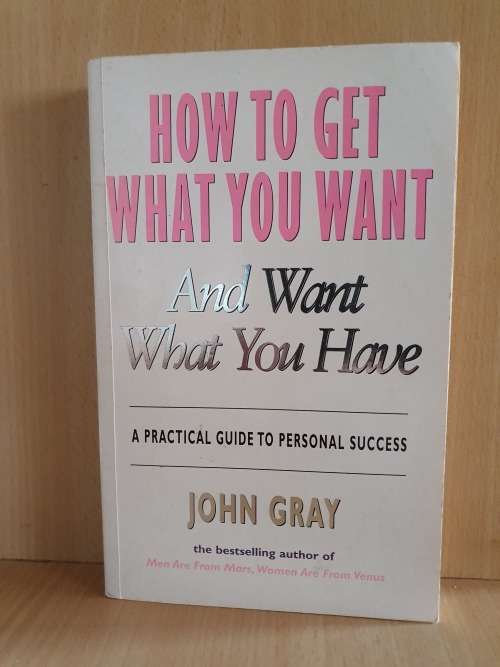 How to Get What You Want and Want What You Have: John Gray (Paperback)