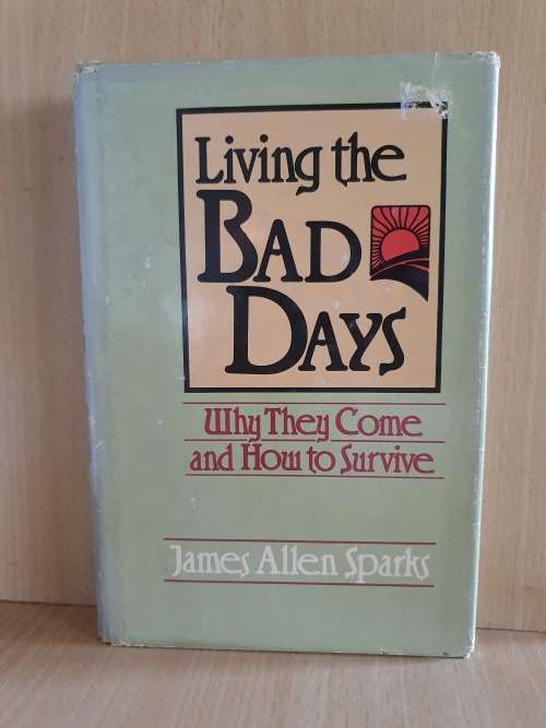 Living the Bad Days (Why they Come and How to Survive) James Allen Sparks (Hardcover)