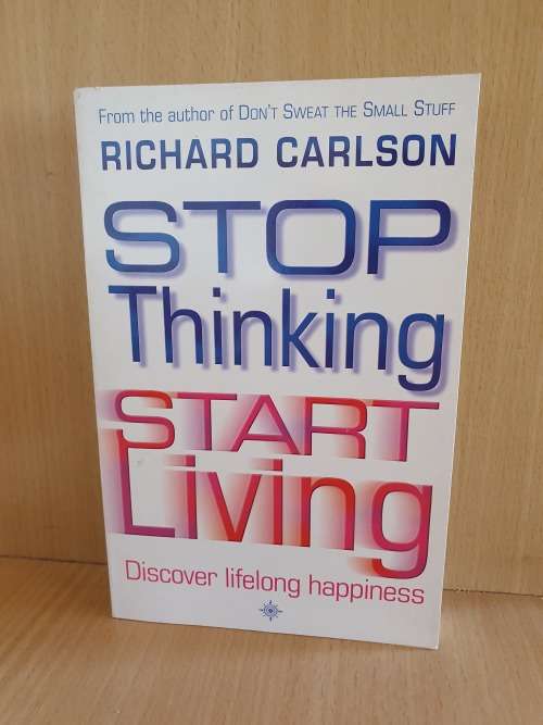 Stop Thinking Start Living: Richard Carlson (Paperback)