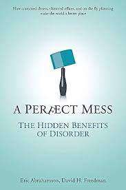 A Perfect Mess - The Hidden Benefits of Disorder: Eric Abrahamson, David H. Freedman