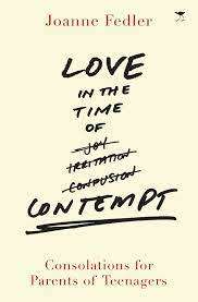 Love in the Time on Contempt : Joanne Fedler (Consolations for Parents of Teenagers)