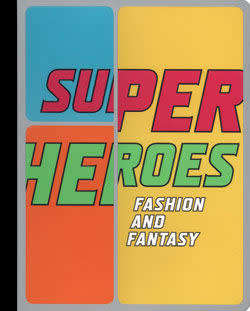 Super Heroes - Fashion and Fantasy - Andrew Bolton
