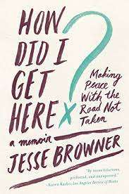How Did I Get Here: Jesse Browner (Paperback) Making peace with the road not taken