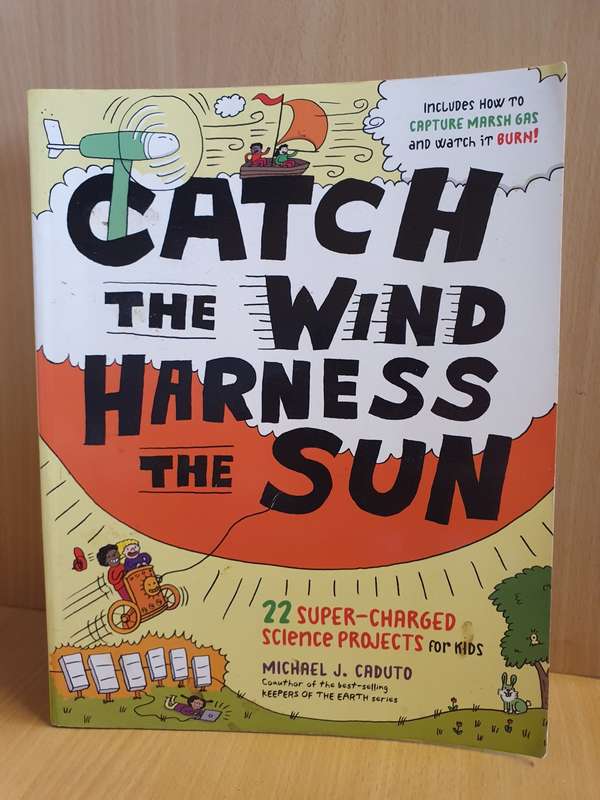 Catch the Wind Harness the Sun: Michael J. Caduto (22  Super-Charged Science Projects for Kids)
