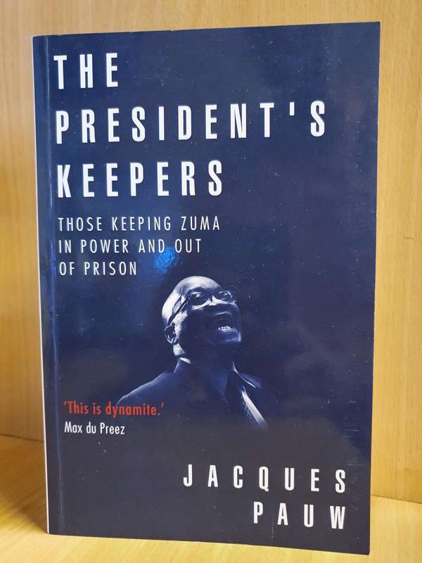 The President`s Keepers - Those Keeping Zuma in Power and Out of Prison: Jacques Pauw