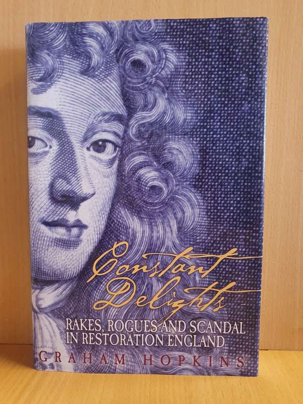 Constant Delights - Rakes, Rogues and Scandal in Restoration England: Graham Hopkins (Hardcover)