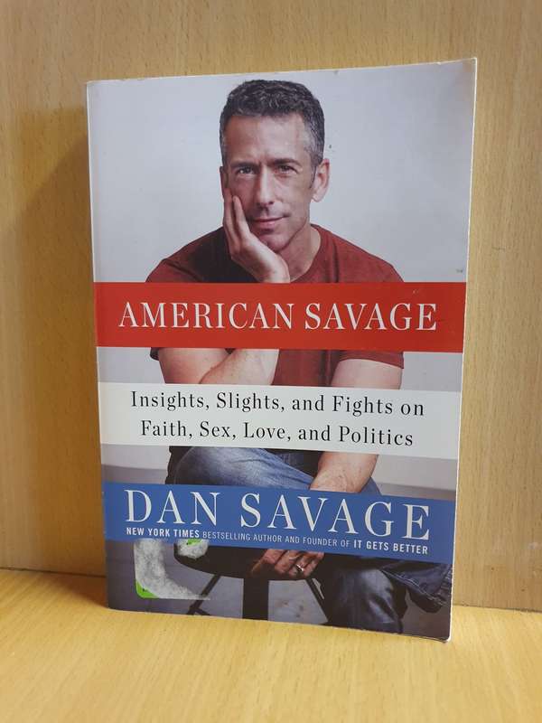 American Savage - Insights, Slights and Fights on Faith, Sex, Love and Politics: Dan Savage
