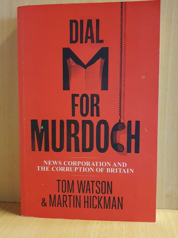 Dial M for Murder - News Corporation and The Corruption of Britain: Tom Watson, Martin Hickman