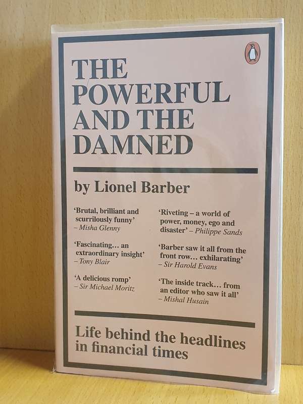 The Powerful and The Damned : Life behind the headlines in financial times: Lionel Barber