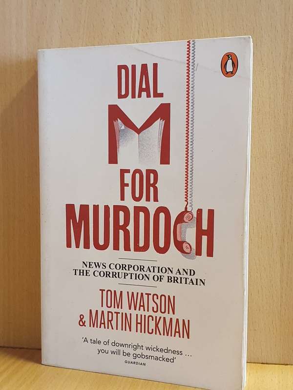 Dial M for Murdoch - News Corporation and The Corruption of Britain: Tom Watson, Martin Hickman