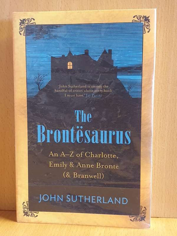 The Brontesaurus - The A-Z of Charlotte, Emily & Anne Bronte : John Sutherland (Paperback)