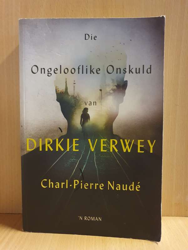 Die Ongelooflike Onskuld van Dirkie Verwey : Charl-Pierre Naude (Paperback)