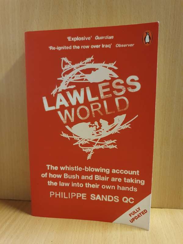 Lawless World - The whistle-blowing account of how Bush & Blair are taking the law : Philippe Sands