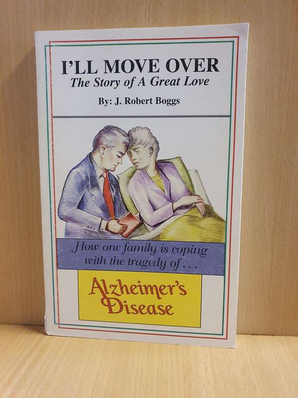 I`ll Move Over - The Story of a Great Love by J. Robert Boggs (Copinw with Alzaheimer`s Disease)