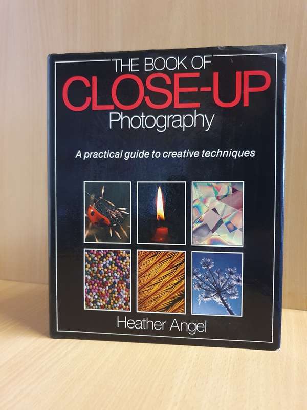 The Book of Close-Up Photography - A Practical Guide to Creative Techniques: Heather Angel