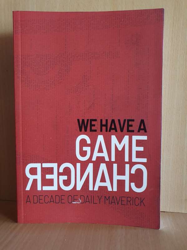 We Have a Game Changer - A Decade of Daily Maverick (Paperback)
