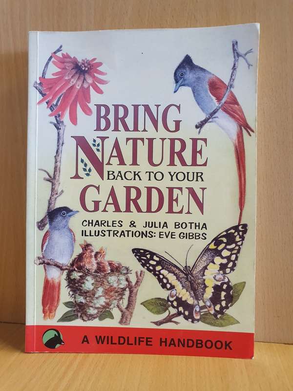 Bring Nature Back to Your Garden: Charles & Julia Botha (A Wildlife Handbook) Paperback