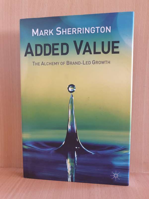 Added Value - The Alchemy of Brand-Led Growth: Mark Sherrington (Hardcover)