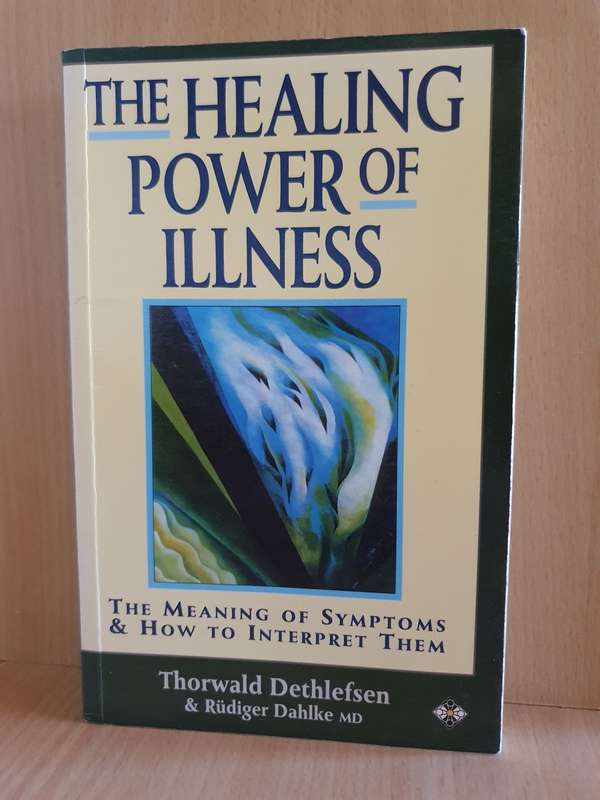 The Healing Power of Illness - The Meaning of Symptoms: Thorwald Dethlefsen, Rudiger Dahlke