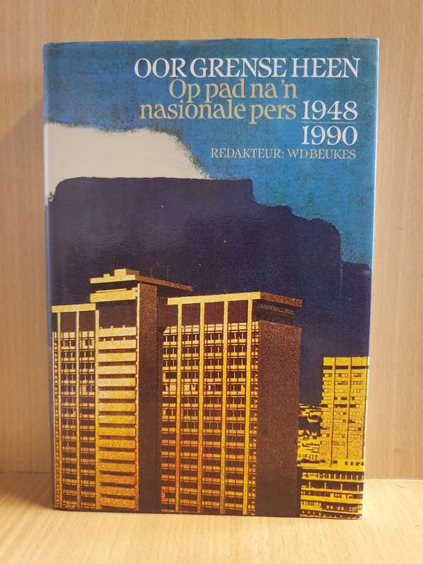 Oor Grense Heen: Op Pad na `n Nasionale Pers 1948-1990 -- W. D. Beukes [Redakteur]