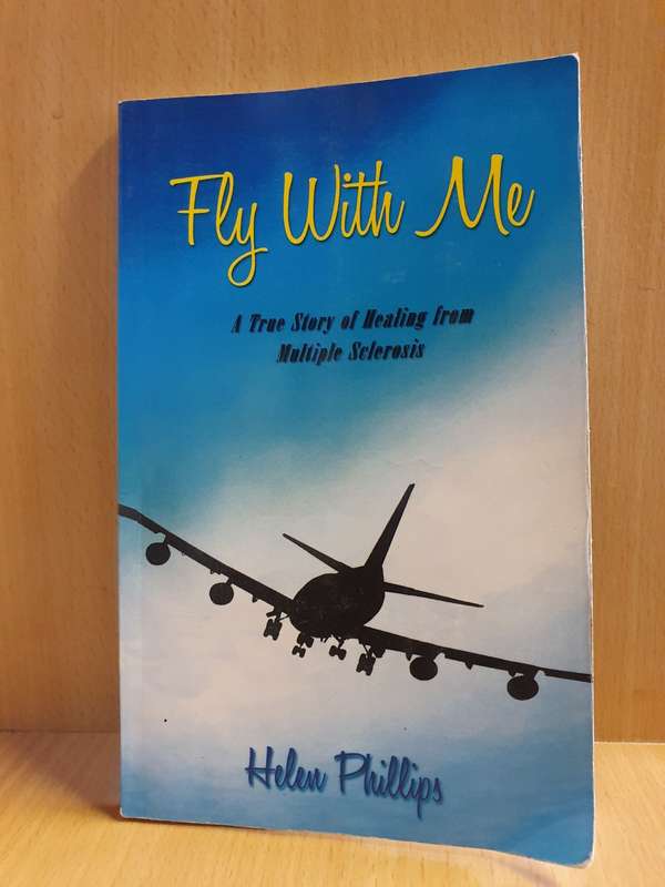 Fly with Me - A True Story of Healing from Multiple Sclerosis : Helen Phillips (Paperback)