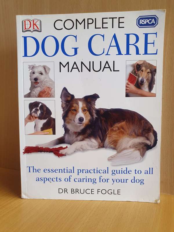 DK Complete Dog Care Manual : Dr Bruce Fogle (Guide to all aspects of caring for your dog)