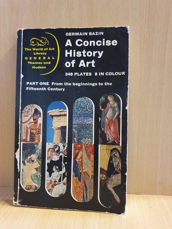 A Concise History of Art - Part One - From the Beginnings to the Fifteen Century: Germain Bazin