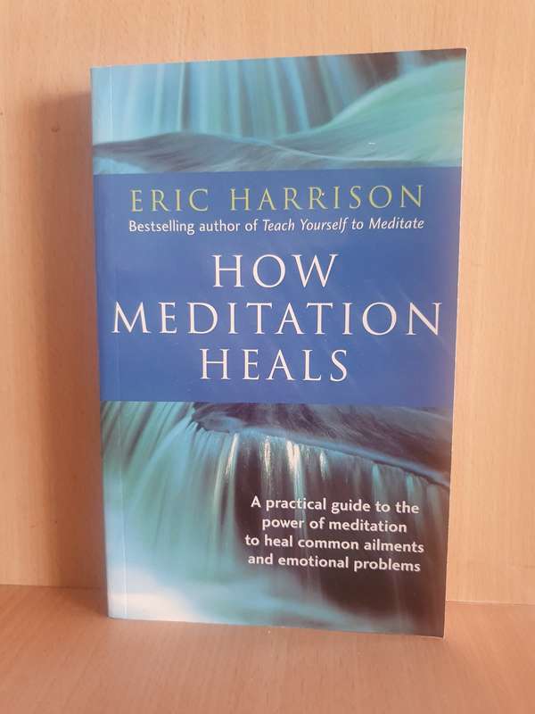 How Meditation Heals - Guide to the power of meditation to heal common ailments: Eric Harrison
